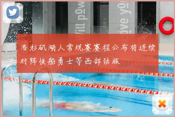 洛杉矶湖人常规赛赛程公布将连续对阵快船勇士等西部劲旅