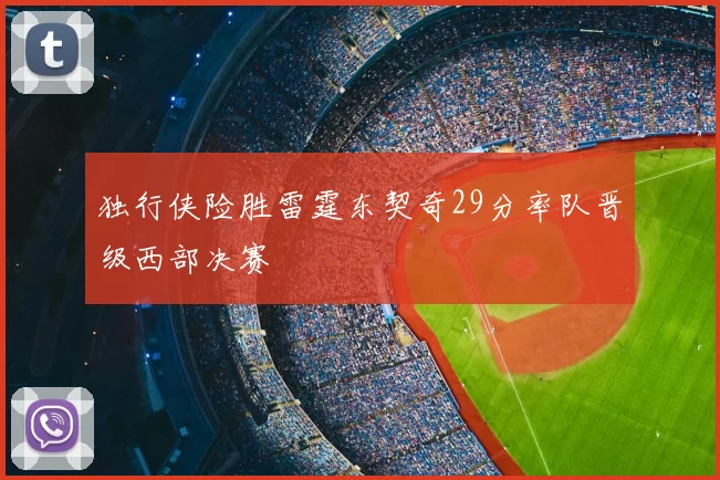 独行侠险胜雷霆东契奇29分率队晋级西部决赛
