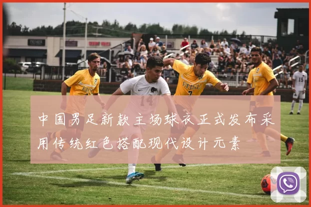 中国男足新款主场球衣正式发布采用传统红色搭配现代设计元素