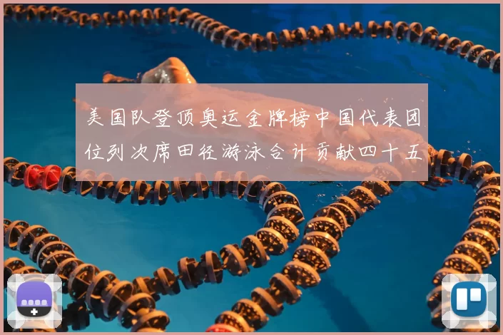 美国队登顶奥运金牌榜中国代表团位列次席田径游泳合计贡献四十五枚