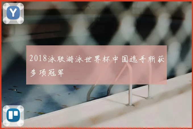 2018泳联游泳世界杯中国选手斩获多项冠军