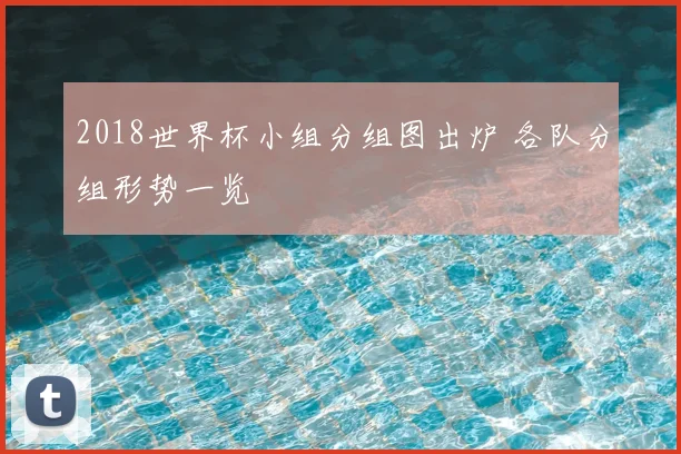 2018世界杯小组分组图出炉 各队分组形势一览