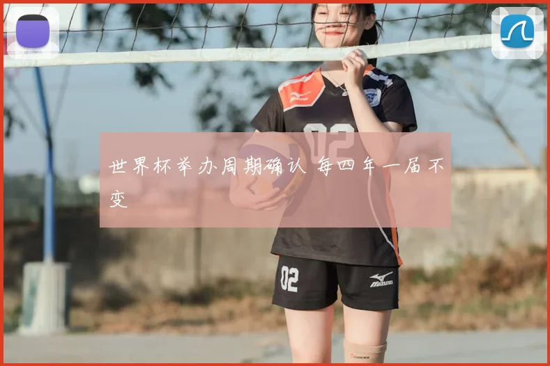 世界杯举办周期确认 每四年一届不变